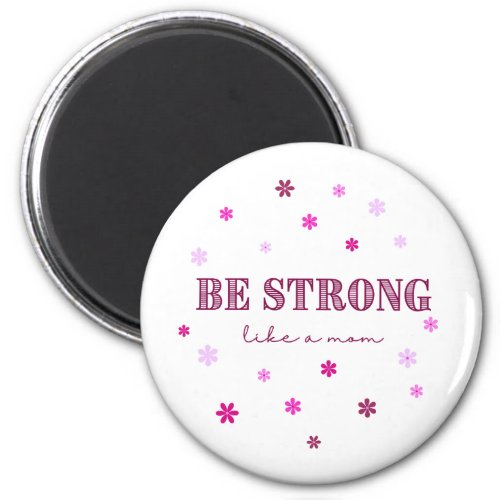 Be Strong Like A Mom Pink Flowers Magnet