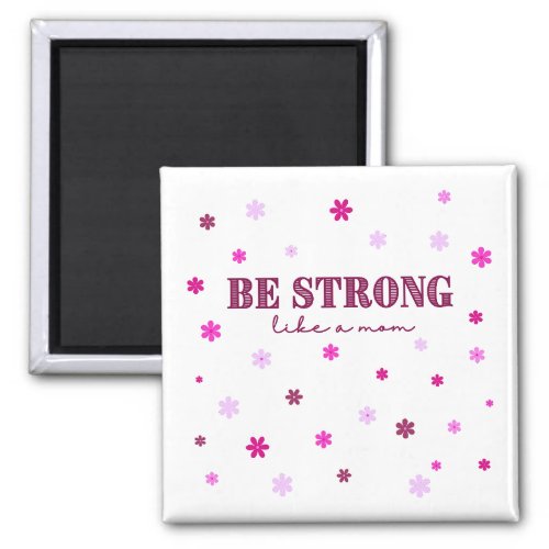 Be Strong Like a Mom Pink Flowers Magnet