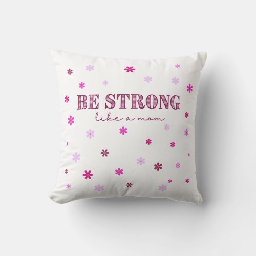 Be Strong Like A Mom Pink Flowers Throw Pillow
