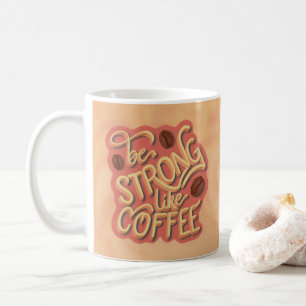 Be strong like Coffee   motivational quote Mug