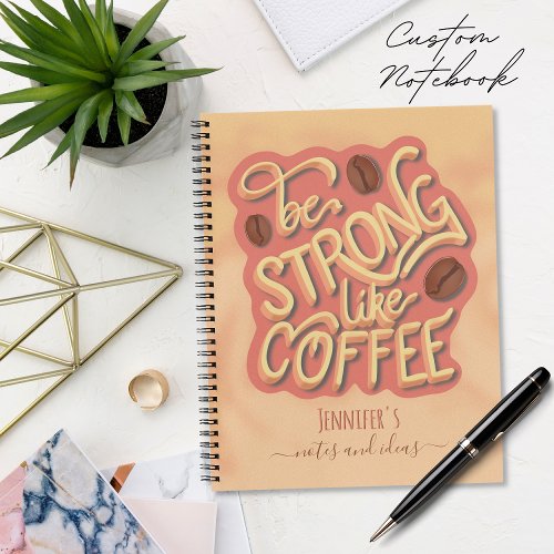 Be strong like Coffee  motivational quote  Notebook
