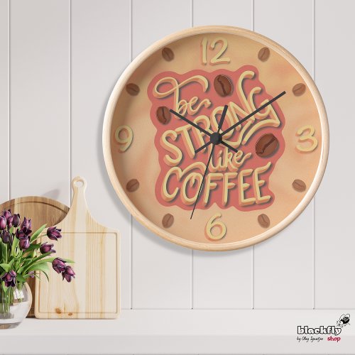 Be strong like Coffee  motivational quote wall Clock