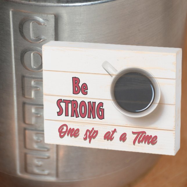 Be Strong One Sip at a Time Coffee theme Wooden Box Sign (Creator Uploaded)
