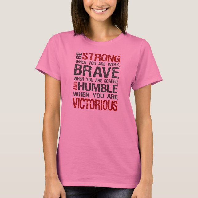 Be strong when you are weak, brave when scared T-Shirt (Front)
