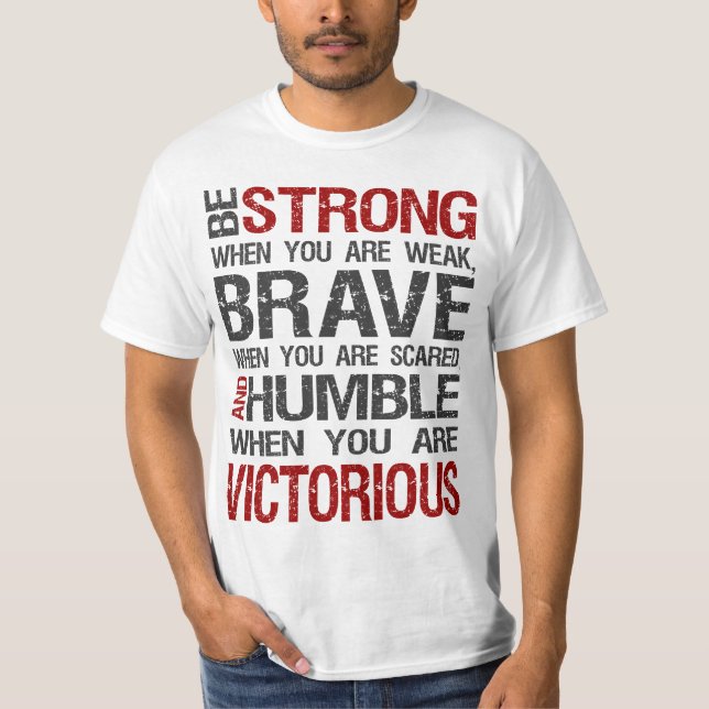 Be strong when you are weak, brave when scared T-Shirt (Front)