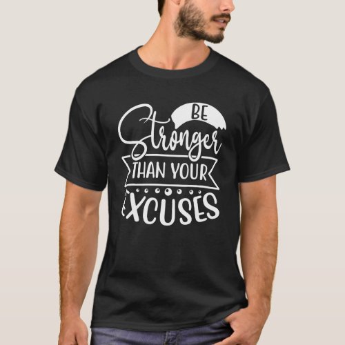 Be Stronger Than Excuses Gym Workout Motivational T_Shirt