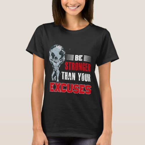 Be Stronger Than Your Excuses Bodybuilding T_Shirt