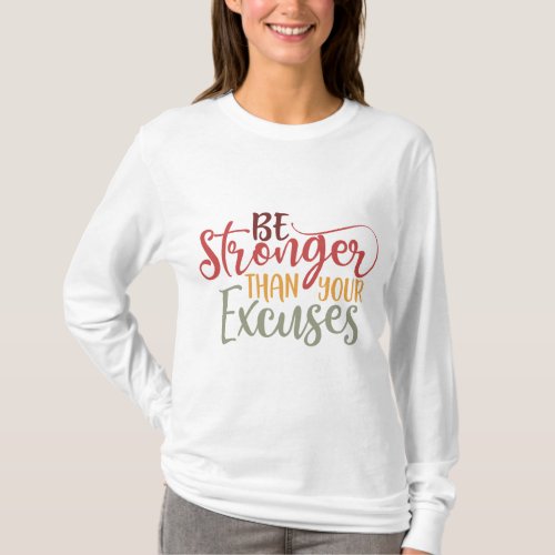 Be Stronger Than Your Excuses Gym Design T_Shirt