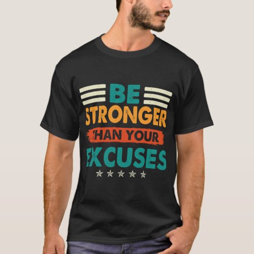 Be Stronger Than Your Excuses Gym Inspiration Quot T_Shirt