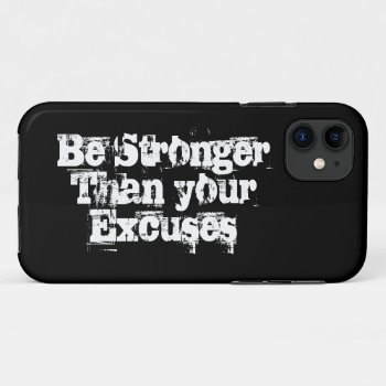 Be Stronger Than Your Excuses  Inspirational  Iphone 11 Case by Omtastic at Zazzle
