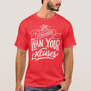 Be Stronger than your excuses Motivation Quote T-Shirt