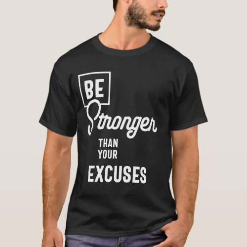 Be Stronger Than Your Excuses Motivational Gift T_Shirt