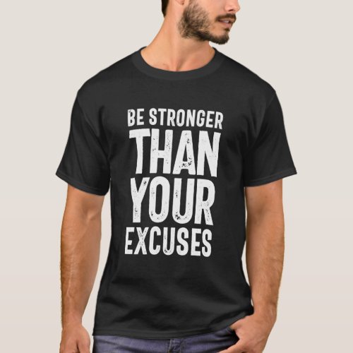 Be Stronger Than Your Excuses _ Motivational Quote T_Shirt