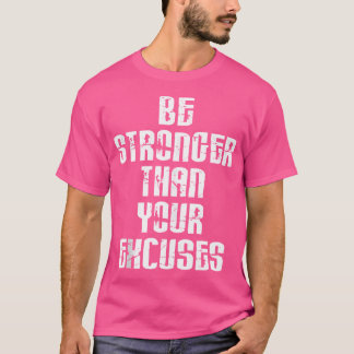 Be Stronger Than Your Excuses Positive Motivationa T-Shirt