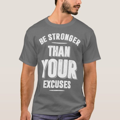 Be Stronger Than Your Excuses T_Shirt