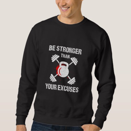 Be Stronger Than Your Excuses Work Out Weight Lift Sweatshirt
