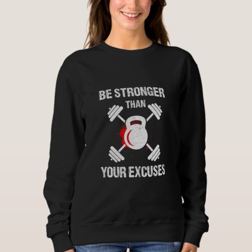 Be Stronger Than Your Excuses Work Out Weight Lift Sweatshirt