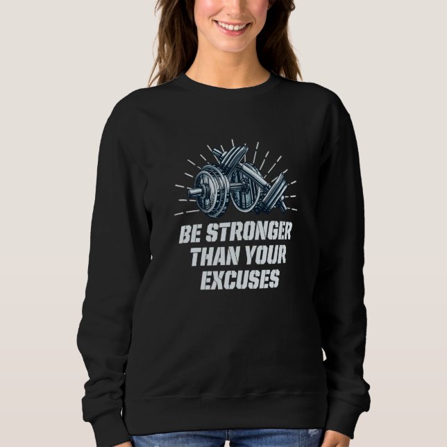 Be Stronger Than Your Excuses Workout Motivational Sweatshirt (Front)