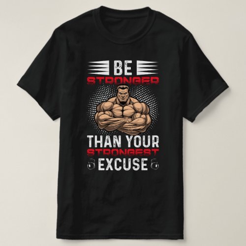 Be Stronger Than Your Strongest Excuse T_Shirt