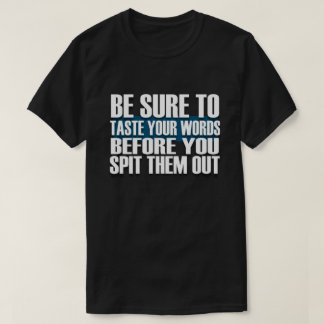 Be Sure Taste Your Words Before You Spit Them Out T-Shirt