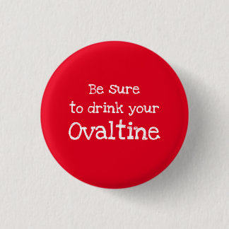 Be Sure to Drink Your Ovaltine Pinback Button