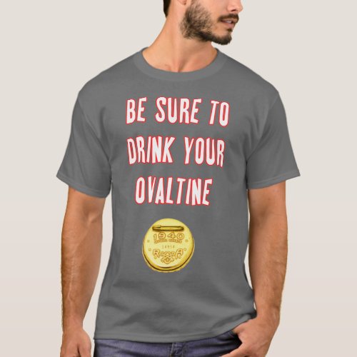 Be Sure To Drink Your Ovaltine T_Shirt