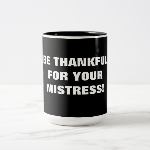 BE THANKFUL FOR YOUR MISTRESS Two_Tone COFFEE MUG