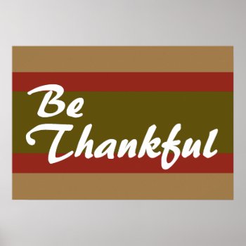 Be Thankful Poster by agiftfromgod at Zazzle