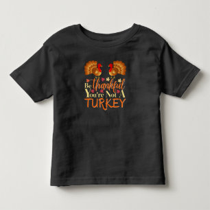 Be Thankful You're Not A Turkey Toddler T-shirt