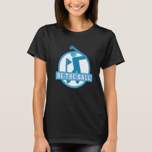 Be The Ball Inspirational Golf Golfers Saying T-Shirt