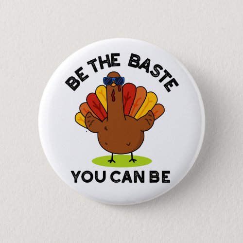 Be The Baste You Can Be Funny Turkey Pun  Button