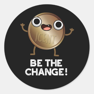 Be The Change Funny Positive Coin Pun Dark BG Classic Round Sticker