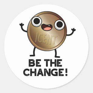 Be The Change Positive Coin Pun  Classic Round Sticker