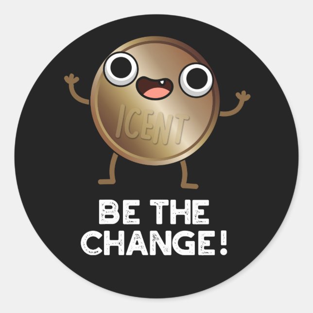 Be The Change Positive Coin Pun Dark BG Classic Round Sticker (Front)