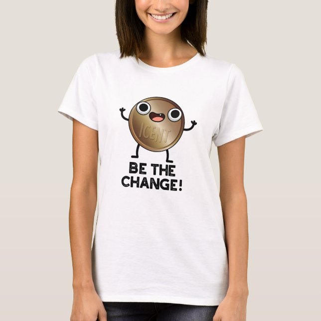 Be The Change Positive Coin Pun  T-Shirt (Front)