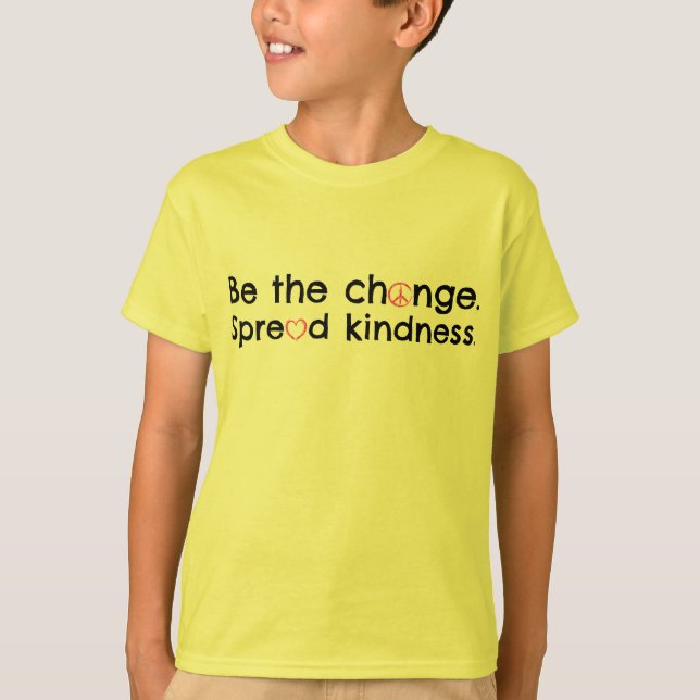 Be the change. Spread kindness. T-Shirt (Front)