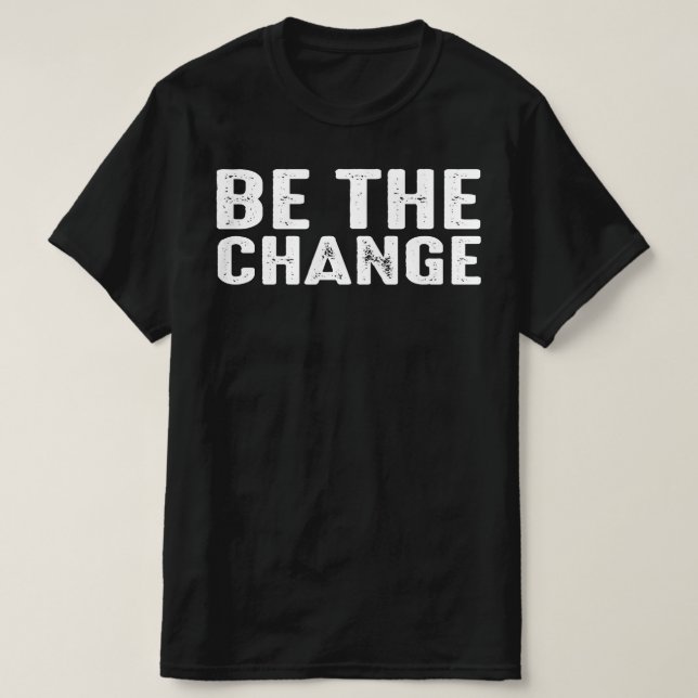 be the change T-Shirt (Design Front)