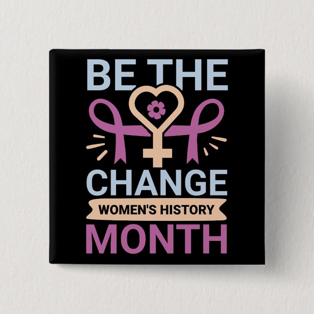 Be The Change Women's History Month Button (Front)