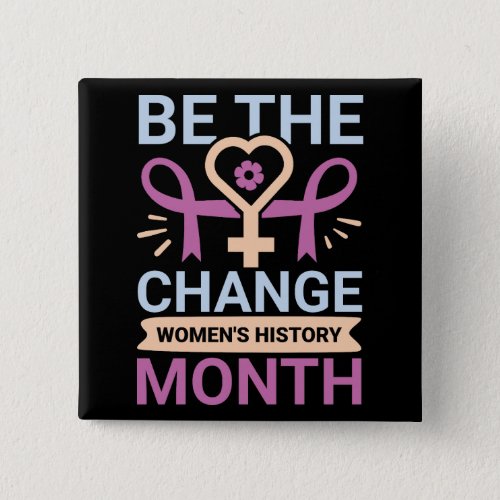 Be The Change Womens History Month Button