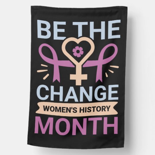 Be The Change Womens History Month House Flag