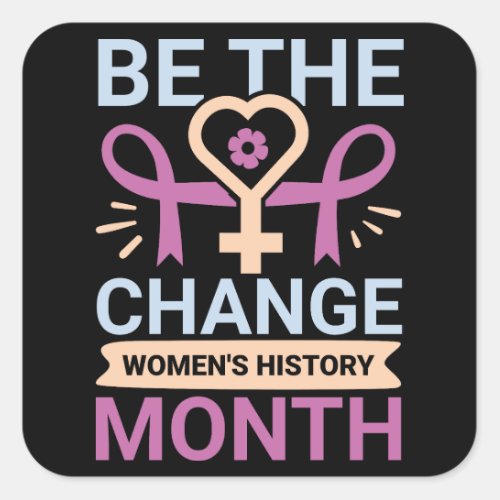Be The Change Womens History Month Square Sticker