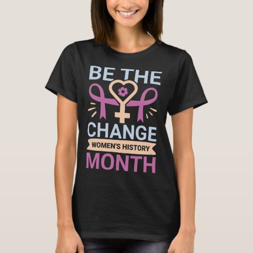 Be The Change Womens History Month T_Shirt