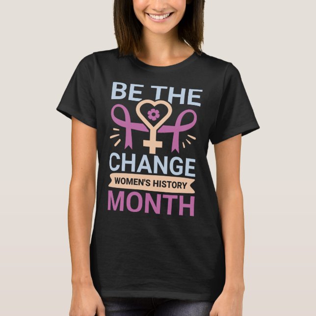 Be The Change Women's History Month T-Shirt (Front)