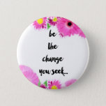 Be The Change You Seek Button at Zazzle