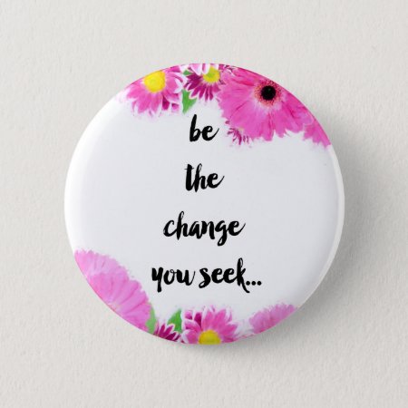Be The Change You Seek Button