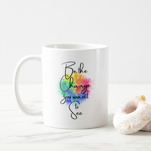 Be the Change You Want to See Coffee Mug
