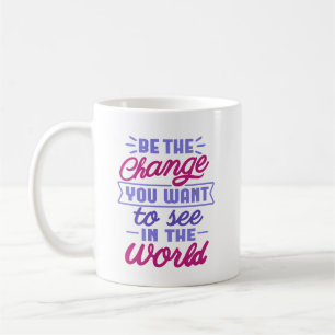 Be the Change You Want to See  Coffee Mug
