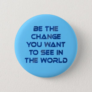 Be the Change You Want to See in the World Button