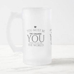 Be the Change You Want to See in the World Frosted Glass Beer Mug