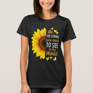 Be the Change You Want to See in the World T-Shirt